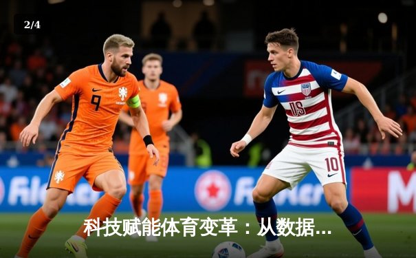 科技赋能体育变革：从数据智能到沉浸式观赛新纪元 - 2